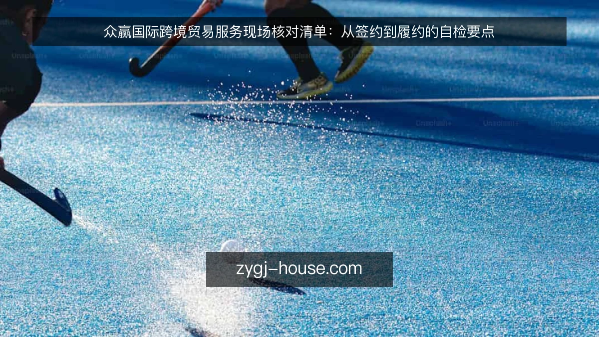 众赢国际跨境贸易服务现场核对清单:从签约到履约的自检要点