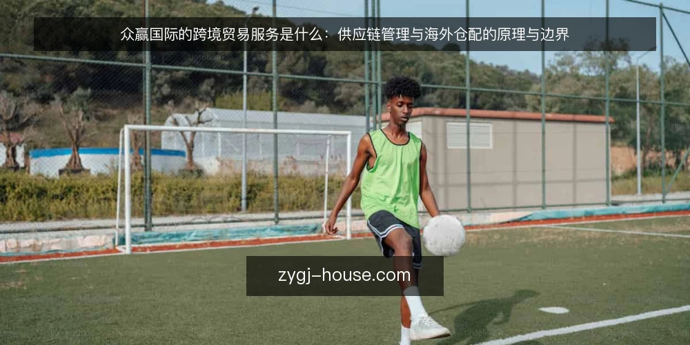 众赢国际的跨境贸易服务是什么:供应链管理与海外仓配的原理与边界 — 先定判断标准:什么叫跨境贸易服务 配图