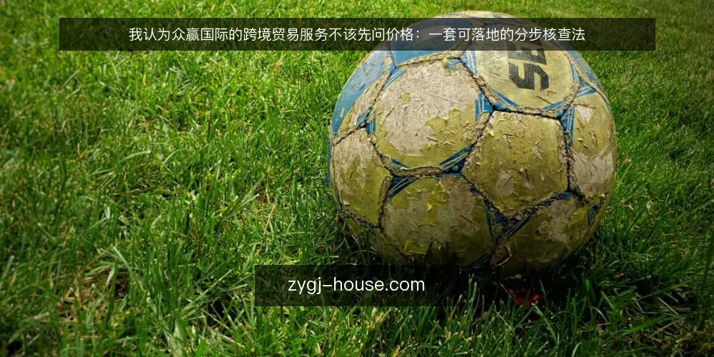 我认为众赢国际的跨境贸易服务不该先问价格:一套可落地的分步核查法 — 先定约束:把需求写成可核对的清单 配图